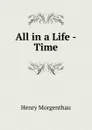 All in a Life -Time - Henry Morgenthau