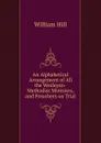 An Alphabetical Arrangement of All the Wesleyan-Methodist Ministers, and Preachers on Trial - William Hill