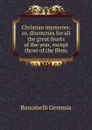 Christian mysteries: or, discourses for all the great feasts of the year, except those of the Bless - Bonomelli Geremia