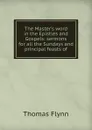 The Master.s word in the Epistles and Gospels: sermons for all the Sundays and principal feasts of - Thomas Flynn