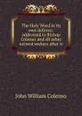 The Holy Word in its own defence: addressed to Bishop Colenso and all other earnest seekers after tr - John William Colenso