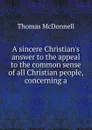 A sincere Christian.s answer to the appeal to the common sense of all Christian people, concerning a - Thomas McDonnell