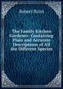 The Family Kitchen Gardener: Containing Plain and Accurate Descriptions of All the Different Species - Robert Buist