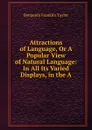 Attractions of Language, Or A Popular View of Natural Language: In All Its Varied Displays, in the A - Benjamin Franklin Taylor