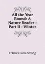 All the Year Round: A Nature Reader : Part II : Winter - Frances Lucia Strong