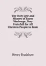 The Holy Lyfe and History of Saynt Werburge, Very Frutefull for All Christen People to Rede - Henry Bradshaw