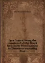 Lyra Graeca; being the remains of all the Greek lyrik poets from Eumelus to Timotheus excepting Pind - John Maxwell Edmonds