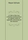 A Code of the Law of Rating and Procedure on Appeal, With an appendix containing all the Statutes - Mayer Sylvain