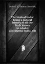 The birds of India: being a natural history of all the birds known to inhabit continental India, wit - Jerdon T. C. (Thomas Claverhill)