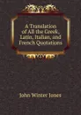 A Translation of All the Greek, Latin, Italian, and French Quotations - John Winter Jones