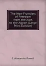 The New Frontiers of Freedom from the Alps to the Agean (Large Print Edition) - E. Alexander Powell