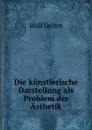 Die kunstlerische Darstellung als Problem der Asthetik - Wolf Dohrn