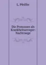 Die Protozoen als Krankheitserreger: Nachtraege - L. Pfeiffer