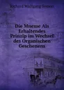 Die Mneme Als Erhaltendes Prinzip im Wechsel des Organischen Geschenens - Richard Wolfgang Semon