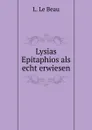 Lysias Epitaphios als echt erwiesen - L. le Beau