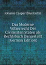 Das Moderne Volkerrecht Der Civilisirten Staten als Rechtsbuch Dargestellt (German Edition) - Johann Caspar Bluntschli