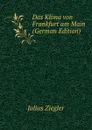 Das Klima von Frankfurt am Main (German Edition) - Julius Ziegler