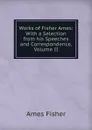 Works of Fisher Ames: With a Selection from his Speeches and Correspondence, Volume II - Ames Fisher