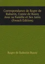 Correspondance de Roger de Rabutin, Comte de Bussy Avec sa Famille et Ses Amis (French Edition) - Roger de Rabutin Bussy
