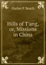 Hills of T.ang, or, Missions in China - Harlan P. Beach