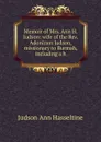 Memoir of Mrs. Ann H. Judson: wife of the Rev. Adoniram Judson, missionary to Burmah, including a h - Judson Ann Hasseltine