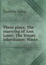 Three plays: The marrying of Ann Leete; The Voysey inheritance; Waste - Granville Barker