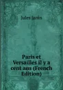 Paris et Versailles il y a cent ans (French Edition) - Jules Janin