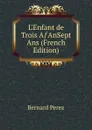 L.Enfant de Trois A.AnSept Ans (French Edition) - Bernard Perez