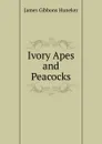 Ivory Apes and Peacocks - James Gibbons Huneker