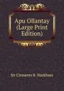 Apu Ollantay (Large Print Edition) - Clements R. Markham