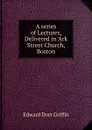 A series of Lectures, Delivered in .Ark Street Church, Boston - Edward Dorr Griffin