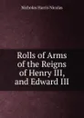 Rolls of Arms of the Reigns of Henry III, and Edward III - Nicholas Harris Nicolas