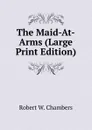 The Maid-At-Arms (Large Print Edition) - Robert W. Chambers