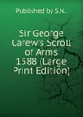 Sir George Carew.s Scroll of Arms 1588 (Large Print Edition) - Published by S.N..