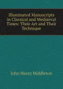 Illuminated Manuscripts in Classical and Mediaeval Times: Their Art and Their Technique - John Henry Middleton