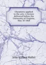 Chemistry applied to the arts. A lecture delivered before the University of Virginia, May 30 1868 - John William Mallet