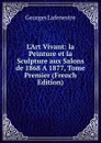 L.Art Vivant: la Peinture et la Sculpture aux Salons de 1868 A 1877, Tome Premier (French Edition) - Georges Lafenestre