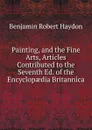 Painting, and the Fine Arts, Articles Contributed to the Seventh Ed. of the Encyclopaedia Britannica - Benjamin Robert Haydon