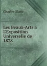 Les Beaux-Arts a. L.Exposition Universelle de 1878 - Charles Blanc