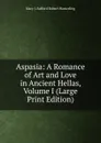 Aspasia: A Romance of Art and Love in Ancient Hellas, Volume I (Large Print Edition) - Mary J. Safford Robert Hamerling