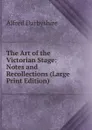 The Art of the Victorian Stage: Notes and Recollections (Large Print Edition) - Alfred Darbyshire