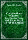 Conversations of James Northcote, R. A. with James Ward, on Art and Artists - James Northcote