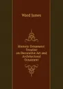 Historic Ornament: Treatise on Decorative Art and Architectural Ornament - Ward James
