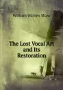 The Lost Vocal Art and Its Restoration - William Warren Shaw