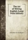 The Art of Writing English (Large Print Edition) - John Miller Dow Meiklejohn