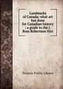 Landmarks of Canada: what art has done for Canadian history : a guide to the J. Ross Robertson Hist - Toronto Public Library
