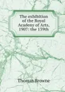 The exhibition of the Royal Acadeny of Arts, 1907: the 139th - Thomas Brown