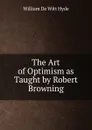 The Art of Optimism as Taught by Robert Browning - William de Witt Hyde