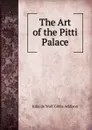 The Art of the Pitti Palace - Julia de Wolf Gibbs Addison