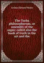 The Turba philosophorum, or assembly of the sagas; called also the book of truth in the art and the - Arthur Edward Waite